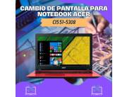 CAMBIO DE PANTALLA PARA NOTEBOOK ACER CI5 51-5308