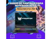 CAMBIO DE PANTALLA PARA NOTEBOOK ACER PREDATOR CI7 53-79H1