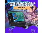 REEMPLAZO DE PANTALLA PARA NOTEBOOK ACER PE 53-P79C
