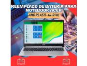 REEMPLAZO DE BATERÍA PARA NOTEBOOK ACER AMD R3 ASPIRE5 A515-46-R14K