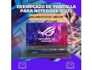 REEMPLAZO DE PANTALLA PARA NOTEBOOK ASUS ROG AMD R7 G513IC-HN073W