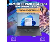 CAMBIO DE PANTALLA PARA NOTEBOOK LENOVO I7 IDEAPAD FLEX5 82R80002US