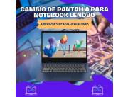CAMBIO DE PANTALLA PARA NOTEBOOK LENOVO AMD RYZEN 5 IDEAPAD 81W0003QUS