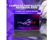 CAMBIO DE PANTALLA PARA NOTEBOOK ASUS GAMER ROG G614JI-N3139W
