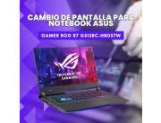 CAMBIO DE PANTALLA PARA NOTEBOOK ASUS GAMER ROG R7 G513RC-HN057W