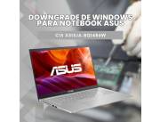 DOWNGRADE DE WINDOWS PARA NOTEBOOK ASUS CI5 X515JA-BQ1486W