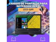 CAMBIO DE PANTALLA PARA NOTEBOOK ACER CI5 51-50P9
