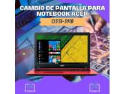 CAMBIO DE PANTALLA PARA NOTEBOOK ACER CI5 51-591B