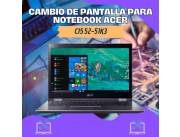 CAMBIO DE PANTALLA PARA NOTEBOOK ACER CI5 52-51K3