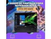 CAMBIO DE PANTALLA PARA NOTEBOOK ACER CI5 54-51F3-8265U