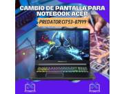 CAMBIO DE PANTALLA PARA NOTEBOOK ACER PREDATOR CI7 53-879Y9