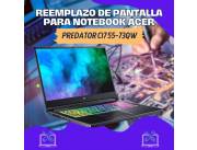 REEMPLAZO DE PANTALLA PARA NOTEBOOK ACER PREDATOR CI7 55-73QW