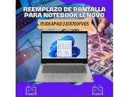 REEMPLAZO DE PANTALLA PARA NOTEBOOK LENOVO I5 IDEAPAD 3 81X700FVUS