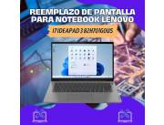 REEMPLAZO DE PANTALLA PARA NOTEBOOK LENOVO I7 IDEAPAD 3 82H701G0US