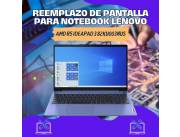 REEMPLAZO DE PANTALLA PARA NOTEBOOK LENOVO AMD R5 IDEAPAD3 82KU003NUS