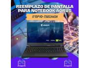 REEMPLAZO DE PANTALLA PARA NOTEBOOK AORUS I7 15P YD-73US344SH