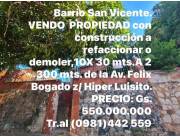 BARRIO SAN VICENTE . VENDO CASA A REFACCIONAR O DEMOLER A 300.MTS. AV.F.BOGADO E H.LUISITO