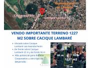 IMPORTANTE TERRENO 1227 M2 CON 22 METROS DE FRENTE SOBRE CACIQUE LAMBARÉ